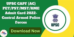 UPSC CAPF (AC) PET/PST/MST/RME Admit Card 2022- Central Armed Police Forces